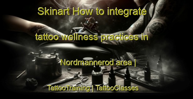 Skinart How to integrate tattoo wellness practices in Nordmannerod area | TattooTraining | TattooClasses | SkinartTraining-Sweden